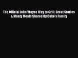 The Official John Wayne Way to Grill: Great Stories & Manly Meals Shared By Duke's Family [PDF