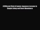 [PDF Download] A Different Kind of Luxury: Japanese Lessons in Simple Living and Inner Abundance