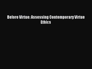 [PDF Download] Before Virtue: Assessing Contemporary Virtue Ethics [PDF] Online