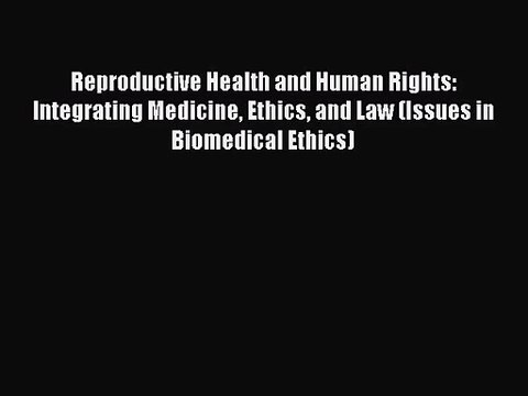 [PDF Download] Reproductive Health and Human Rights: Integrating Medicine Ethics and Law (Issues