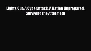 [PDF Download] Lights Out: A Cyberattack A Nation Unprepared Surviving the Aftermath [Download]