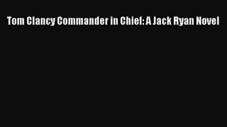 [PDF Download] Tom Clancy Commander in Chief: A Jack Ryan Novel [PDF] Online