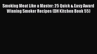 Read Smoking Meat Like a Master: 25 Quick & Easy Award Winning Smoker Recipes (DH Kitchen Book