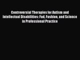 Controversial Therapies for Autism and Intellectual Disabilities: Fad Fashion and Science in