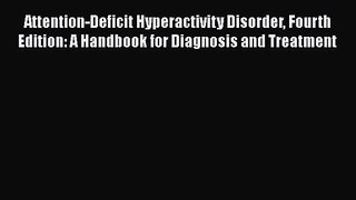 Attention-Deficit Hyperactivity Disorder Fourth Edition: A Handbook for Diagnosis and Treatment