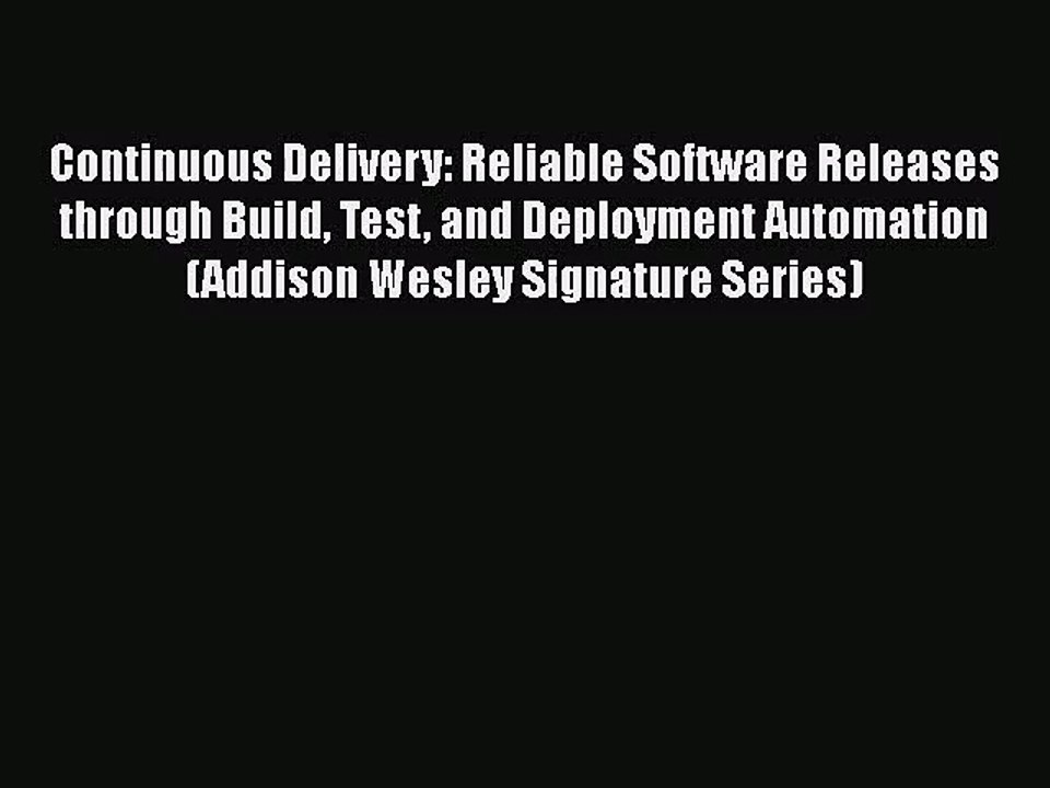 Continuous Delivery: Reliable Software Releases through Build Test and Deployment Automation