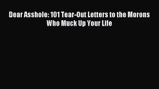 [PDF Download] Dear Asshole: 101 Tear-Out Letters to the Morons Who Muck Up Your Life [Download]