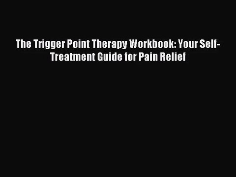 [PDF Download] The Trigger Point Therapy Workbook: Your Self-Treatment Guide for Pain Relief