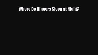 [PDF Download] Where Do Diggers Sleep at Night? [PDF] Online