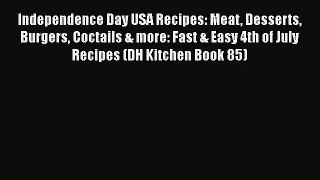 Read Independence Day USA Recipes: Meat Desserts Burgers Coctails & more: Fast & Easy 4th of