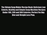 The Skinny Soup Maker Recipe Book: Delicious Low Calorie Healthy and Simple Soup Machine Recipes