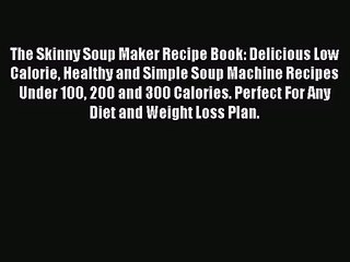 The Skinny Soup Maker Recipe Book: Delicious Low Calorie Healthy and Simple Soup Machine Recipes