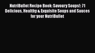 NutriBullet Recipe Book: Savoury Soups!: 71 Delicious Healthy & Exquisite Soups and Sauces