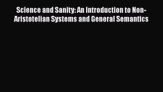 Science and Sanity: An Introduction to Non-Aristotelian Systems and General Semantics [PDF