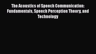 The Acoustics of Speech Communication: Fundamentals Speech Perception Theory and Technology