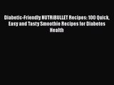 Diabetic-Friendly NUTRiBULLET Recipes: 100 Quick Easy and Tasty Smoothie Recipes for Diabetes