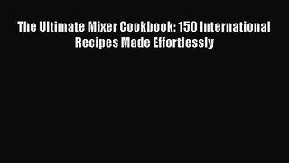 The Ultimate Mixer Cookbook: 150 International Recipes Made Effortlessly [PDF Download] The