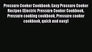 Pressure Cooker Cookbook: Easy Pressure Cooker Recipes (Electric Pressure Cooker Cookbook Pressure