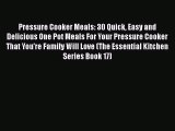 Pressure Cooker Meals: 30 Quick Easy and Delicious One Pot Meals For Your Pressure Cooker That