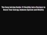 The Easy Juicing Guide: 51 Healthy Juice Recipes to Boost Your Energy Immune System and Vitality