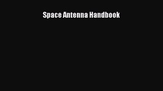 [PDF Download] Space Antenna Handbook [Download] Full Ebook
