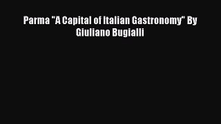 [PDF Download] Parma A Capital of Italian Gastronomy By Giuliano Bugialli [Read] Full Ebook