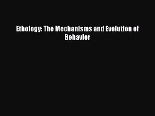 Ethology: The Mechanisms and Evolution of Behavior [PDF Download] Ethology: The Mechanisms