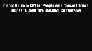 Oxford Guide to CBT for People with Cancer (Oxford Guides to Cognitive Behavioural Therapy)