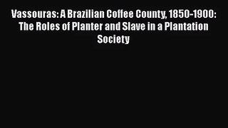 Vassouras: A Brazilian Coffee County 1850-1900: The Roles of Planter and Slave in a Plantation