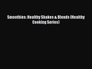 Smoothies: Healthy Shakes & Blends (Healthy Cooking Series) [PDF Download] Smoothies: Healthy