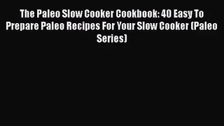 The Paleo Slow Cooker Cookbook: 40 Easy To Prepare Paleo Recipes For Your Slow Cooker (Paleo