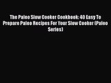 The Paleo Slow Cooker Cookbook: 40 Easy To Prepare Paleo Recipes For Your Slow Cooker (Paleo