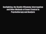 Gaslighting the Double Whammy Interrogation and Other Methods of Covert Control in Psychotherapy