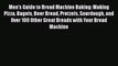 Men's Guide to Bread Machine Baking: Making Pizza Bagels Beer Bread Pretzels Sourdough and