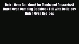 Dutch Oven Cookbook for Meals and Desserts: A Dutch Oven Camping Cookbook Full with Delicious