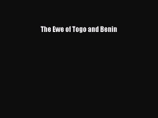 The Ewe of Togo and Benin [PDF Download] The Ewe of Togo and Benin# [PDF] Full Ebook