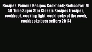 Recipes: Famous Recipes Cookbook Rediscover 70 All-Time Super Star Classic Recipes (recipes