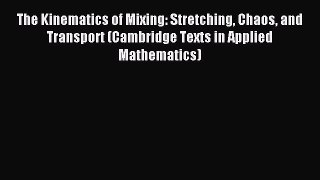 [PDF Download] The Kinematics of Mixing: Stretching Chaos and Transport (Cambridge Texts in