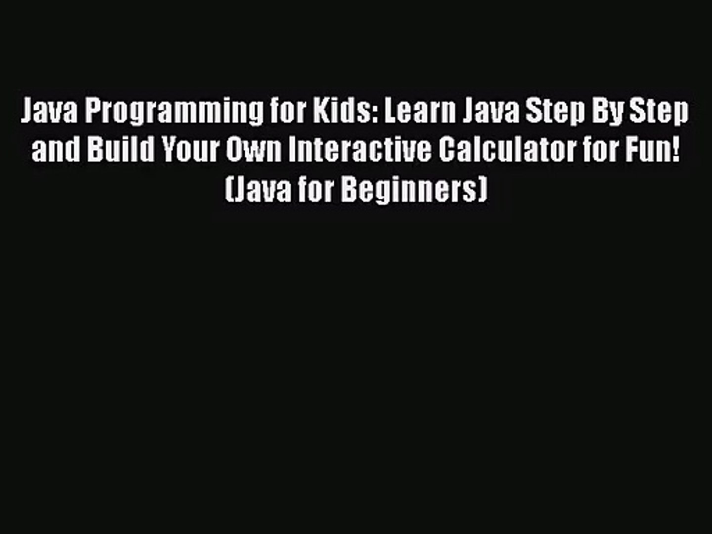 Java Programming for Kids: Learn Java Step By Step and Build Your Own Interactive Calculator