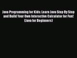 Java Programming for Kids: Learn Java Step By Step and Build Your Own Interactive Calculator