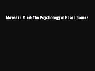 Moves in Mind: The Psychology of Board Games [PDF Download] Moves in Mind: The Psychology of