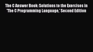 The C Answer Book: Solutions to the Exercises in 'The C Programming Language' Second Edition