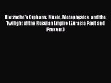 [PDF Download] Nietzsche's Orphans: Music Metaphysics and the Twilight of the Russian Empire
