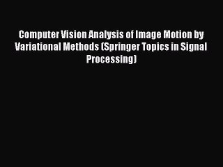 [PDF Download] Computer Vision Analysis of Image Motion by Variational Methods (Springer Topics