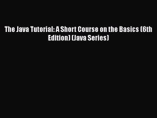 The Java Tutorial: A Short Course on the Basics (6th Edition) (Java Series) [PDF Download]