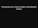 [PDF Download] The Russian Icon: From Its Origins to the Sixteenth Century [Download] Online