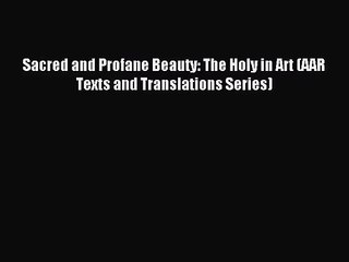 [PDF Download] Sacred and Profane Beauty: The Holy in Art (AAR Texts and Translations Series)