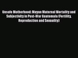 Unsafe Motherhood: Mayan Maternal Mortality and Subjectivity in Post-War Guatemala (Fertility