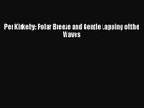 [PDF Download] Per Kirkeby: Polar Breeze and Gentle Lapping of the Waves [Read] Online