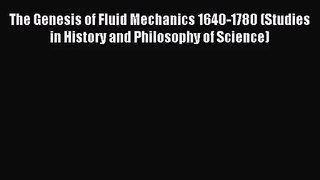 [PDF Download] The Genesis of Fluid Mechanics 1640-1780 (Studies in History and Philosophy
